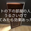 【大勝利！】アパートの下の部屋の人の声がうるさいので試してみたら効果あったこと【完結編】