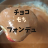 チョコもちフォンデュ　もちもちフォンデュをバレンタインにいかが？