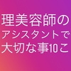 美容師理容師のアシスタント時代に大切な事１０こ