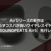 Airシリーズの新作は相変わらずコスパが良いワイヤレスイヤホンに。『 #SOUNDPEATS Air5』先行レビュー