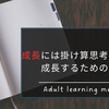 成長するには掛け算の思考が必要と言われるが、どういうことなのかを考えてみる