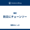 防災にチェーンソー