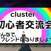 【cluster】イベント参加　cluster初心者交流会（みんなで、フレンドになりましょう！）
