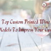 Top Custom Printed Wine Bags Models To Impress Your Customers 