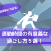 憂鬱な長時間通勤に終止符を！会社まで片道２時間の私が実践していた通勤時間を有意義に過ごす方法