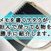 ◇現場でメモを書く際の愛用品紹介してみた【使用感レポあり】