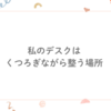 私のデスクは、くつろぎながら整う場所