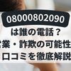 08000802090は誰の電話？営業・詐欺の可能性と口コミを徹底解説