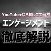 【具体例付きで徹底解説】YouTubeの「エンゲージメント」って何？