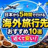 【2026年版】日本から5時間で行ける海外旅行先おすすめ10選！近くて安い・短期でも楽しめる国まとめ