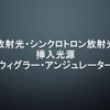 放射光・シンクロトロン放射光と挿入光源(ウィグラー・アンジュレーター)