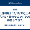 【速報版】16/10/29(土)の『JAS・音のサロン』2つに参加してきた