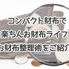 【ミニマム】コンパクト財布で楽ちんお財布ライフ！お財布整理術をご紹介！