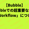 【Bubble】Bubbleでの超重要な機能「Workflow」について