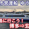 福岡市営渡船　ゆうなみ　乗船記　博多⇒玄界島