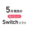  【Switch】5月発売の気になったゲーム 