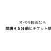 オペラ観るなら開演４５分前にチケット購入！