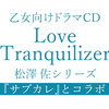 サブカレとコラボ！乙女向けドラマCD『Love Tranquilizer～キミだけが知っている～ 松澤佐』！！