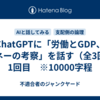 ChatGPTに「労働とGDP、マネーの考察」を話す（全3回）　1回目　※10000字程
