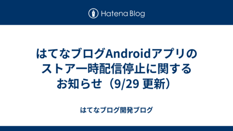 はてなブログAndroidアプリのストア一時配信停止に関するお知らせ（9/29 更新）