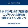 2024年05月27日(月)脳裡にこびりついた嫌味を清掃するくらいのノリ