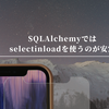 SQLAlchemyではselectinloadを使うのが安定