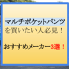 マルチポケットパンツを買いたい人必見！おすすめメーカー3選！