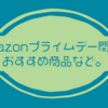 Amazonプライムセールまであと少し！おすすめ商品紹介。