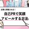 【自己PRで笑顔をアピール】評価される6つの例文を共有します！