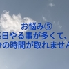 お悩み⑤毎日やる事が多くて、自分の時間が取れません