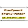 iPhone15promaxでポケモンスリープは充電しないとどのくらい減る？ 発熱問題は大丈夫？