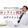 対面授業と比べてみよう！オンライン授業の「デメリット」について。【日本語教育】