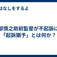 阿部慎之助前監督が不起訴に！「起訴猶予」とは何か？