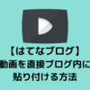 【はてなブログ】動画を直接ブログ内に貼り付ける方法