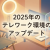 2025年のテレワーク環境のアップデート