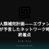 AIと人類補完計画——エヴァンゲリオンが予言したネットワーク時代の終着点
