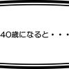 40歳になると・・・