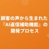 顧客の声から生まれた『AI返信補助機能』の開発プロセス