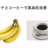 バナナとコーヒーで高血圧改善！？10日で効果あり？ぜひ試してみたい簡単な方法！【高血圧を治す】