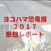 ヨコハマ恐竜展2017に行ってきた！17体の恐竜ロボットがリアルな恐竜体験を演出！【展覧会感想・レビュー】