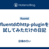 fluentdのhttp-pluginを試してみただけの日記