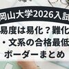 岡山大学2026入試の難易度は易化？難化？理系・文系の合格最低点とボーダーまとめ