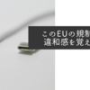 このEUの規制には違和感を覚えます