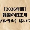 【2026年版】韓国の旧正月（ソルラル）はいつ？旅行時期・連休カレンダー完全ガイド