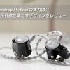 Moondrop Meteorの実力は？音の立体感と所有欲を満たすデザインをレビュー