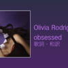 【歌詞・和訳】Olivia Rodrigo / obsessed