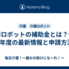 介護ロボットの補助金とは？令和6年度の最新情報と申請方法