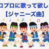 ハロプロに歌って欲しい【ジャニーズ曲】