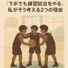 練習試合は「下手でもやるべき」だと思う理由