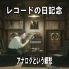 【録音から蒐集まで】レコードの日記念【アナログという郷愁】